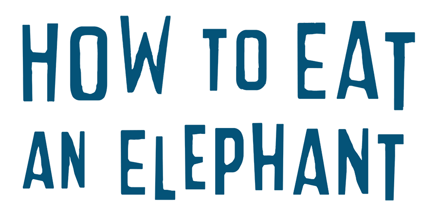 How to Eat An Elephant
